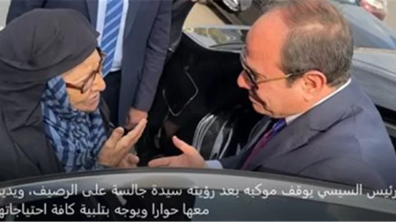الرئيس السيسي يوقف موكبه ويتحدث مع سيدة جالسة على الرصيف: أنا ليا الشرف
