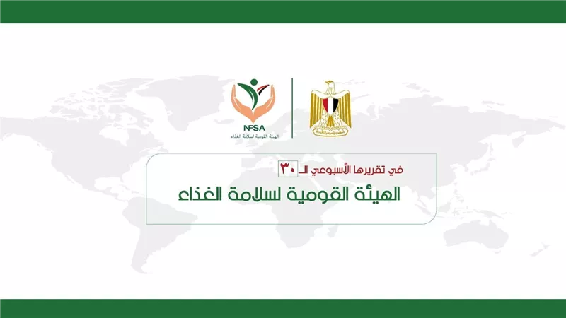  المركز الإعلامي للهيئة القومية لسلامة الغذاء يصدر تقريره الأسبوعي الــ 30