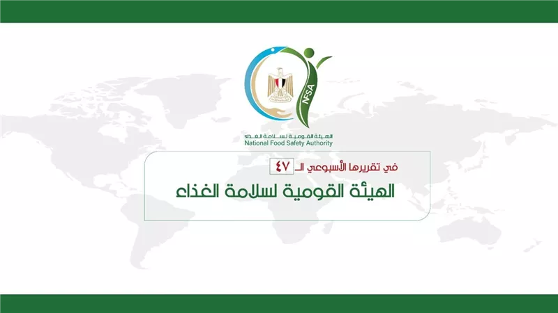 المركز الإعلامي للهيئة القومية لسلامة الغذاء يصدر تقريره الأسبوعي الــ 47