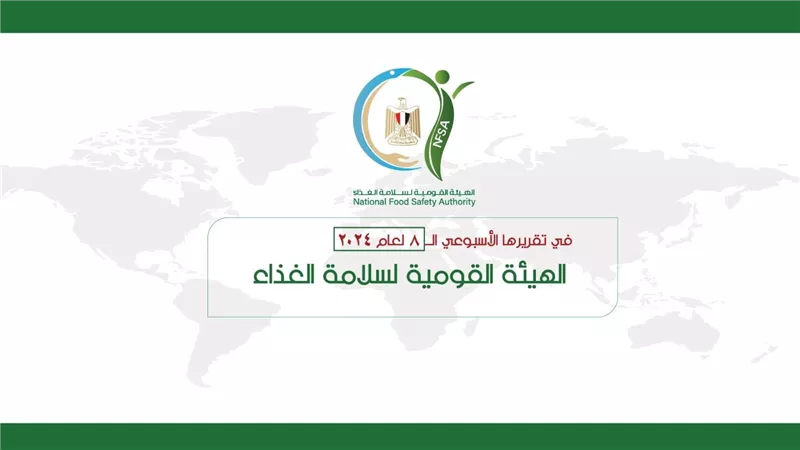 المركز الإعلامي للهيئة القومية لسلامة الغذاء يصدر تقريره الأسبوعي الــ 8 لعام 2024 