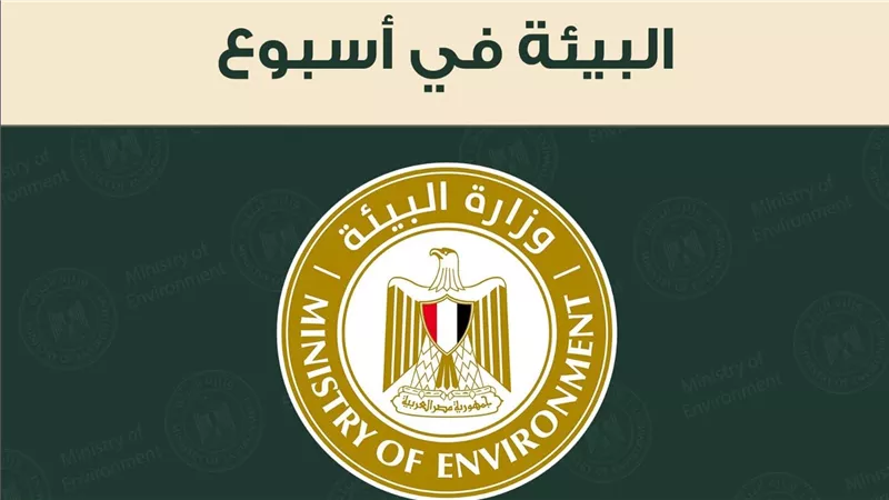 حصاد لأنشطة وزارة البيئة خلال أسبوع 
