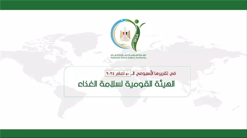 الهيئة القومية لسلامة الغذاء يصدر تقريره الأسبوعي الــ 50 والأخير لعام 2024