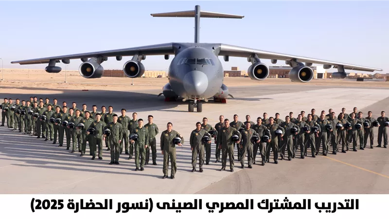 إنطلاق فعاليات التدريب الجوى المصرى الصينى المشترك (نسور الحضارة- 2025)